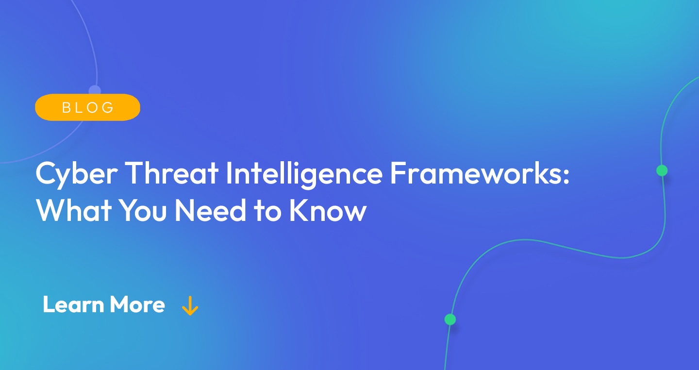 Gradient blue background. There is a light orange oval with the white text "BLOG" inside of it. Below it there's white text: "Cyber Threat Intelligence Frameworks: What You Need to Know." There is white text underneath that which says "Learn More" with a light orange arrow pointing down.