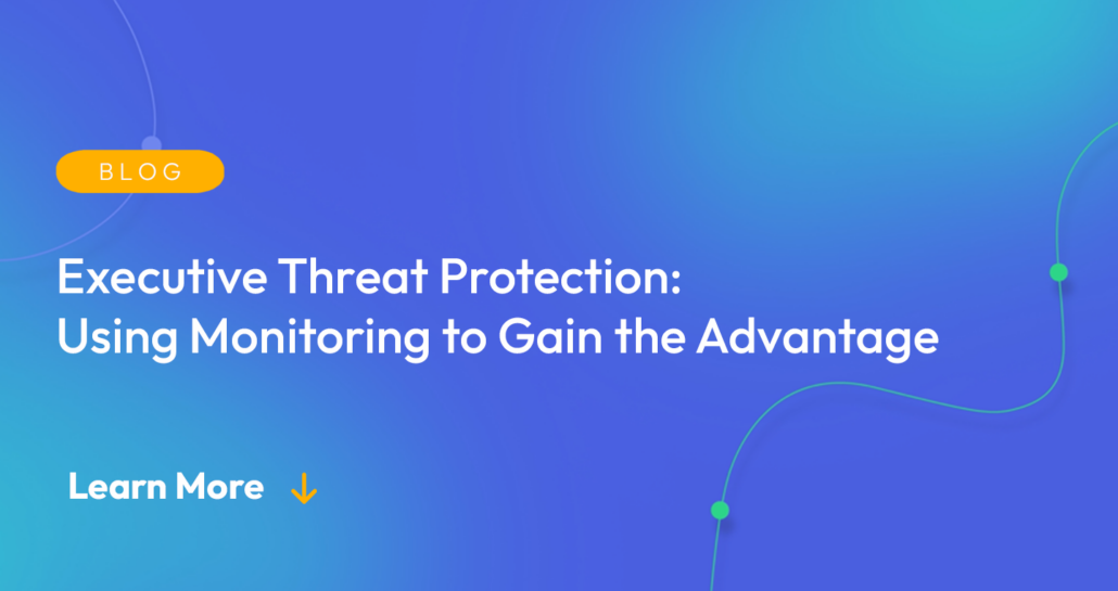 Gradient blue background. There is a light orange oval with the white text "BLOG" inside of it. Below it there's white text: "Executive Threat Protection: Executive Monitoring to Gain the Advantage." There is white text underneath that which says "Learn More" with a light orange arrow pointing down.
